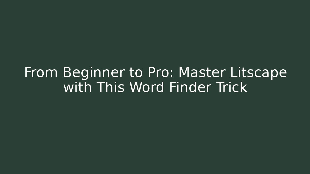 From Beginner to Pro: Master Litscape with This Word Finder Trick