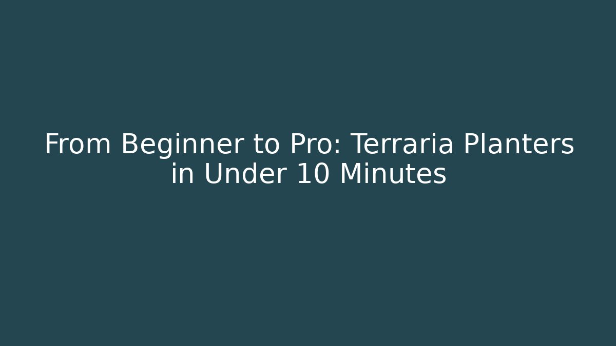 From Beginner to Pro: Terraria Planters in Under 10 Minutes