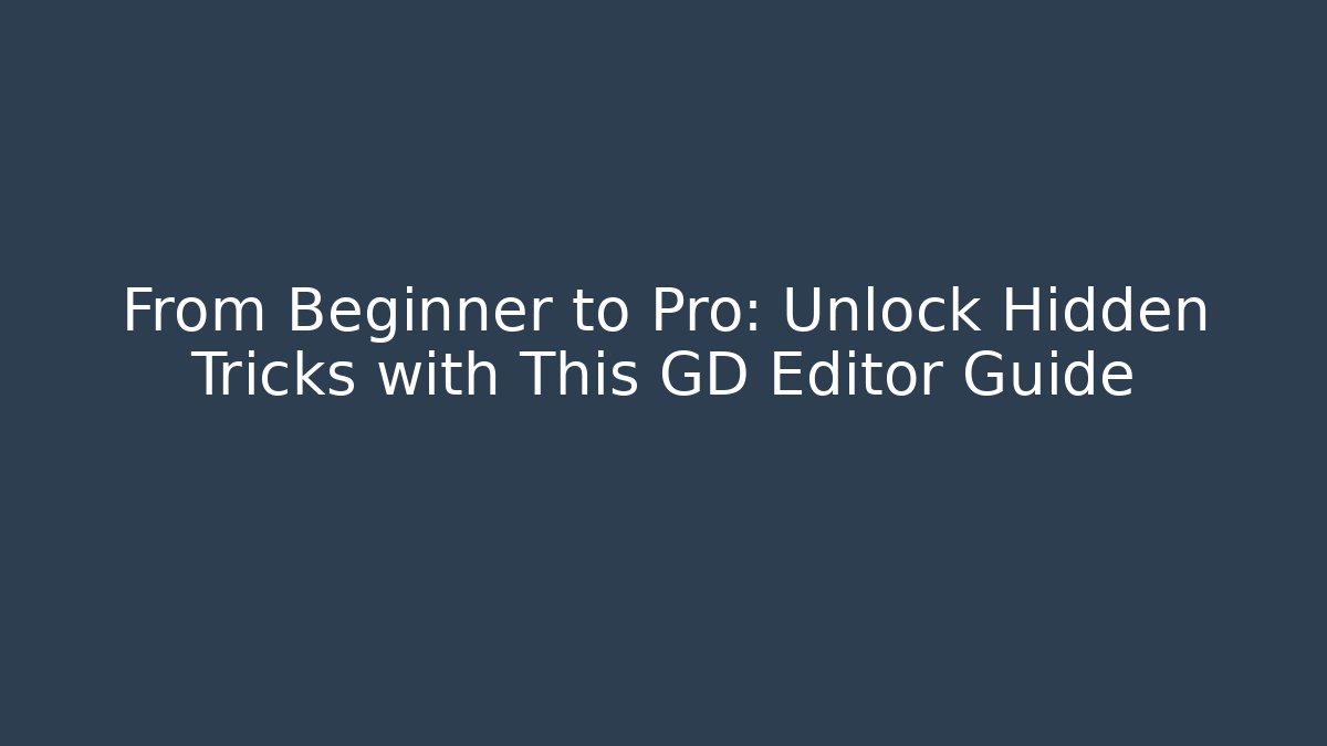 From Beginner to Pro: Unlock Hidden Tricks with This GD Editor Guide