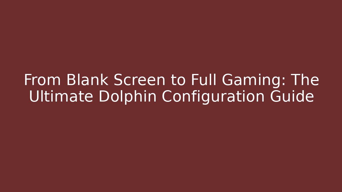From Blank Screen to Full Gaming: The Ultimate Dolphin Configuration Guide - The Family Holidays