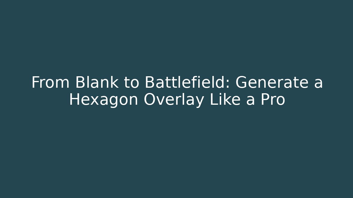 From Blank to Battlefield: Generate a Hexagon Overlay Like a Pro
