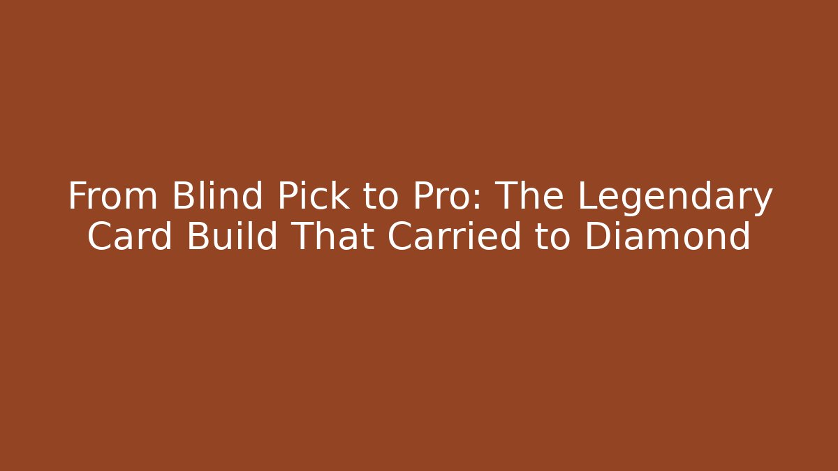 From Blind Pick to Pro: The Legendary Card Build That Carried to Diamond