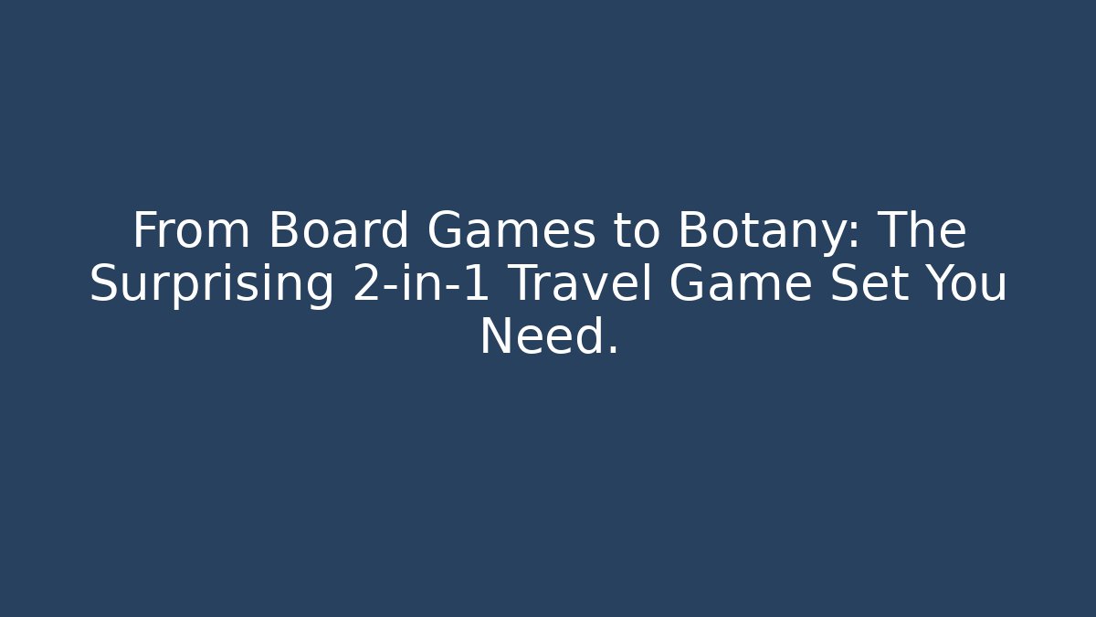 From Board Games to Botany: The Surprising 2-in-1 Travel Game Set You Need.
