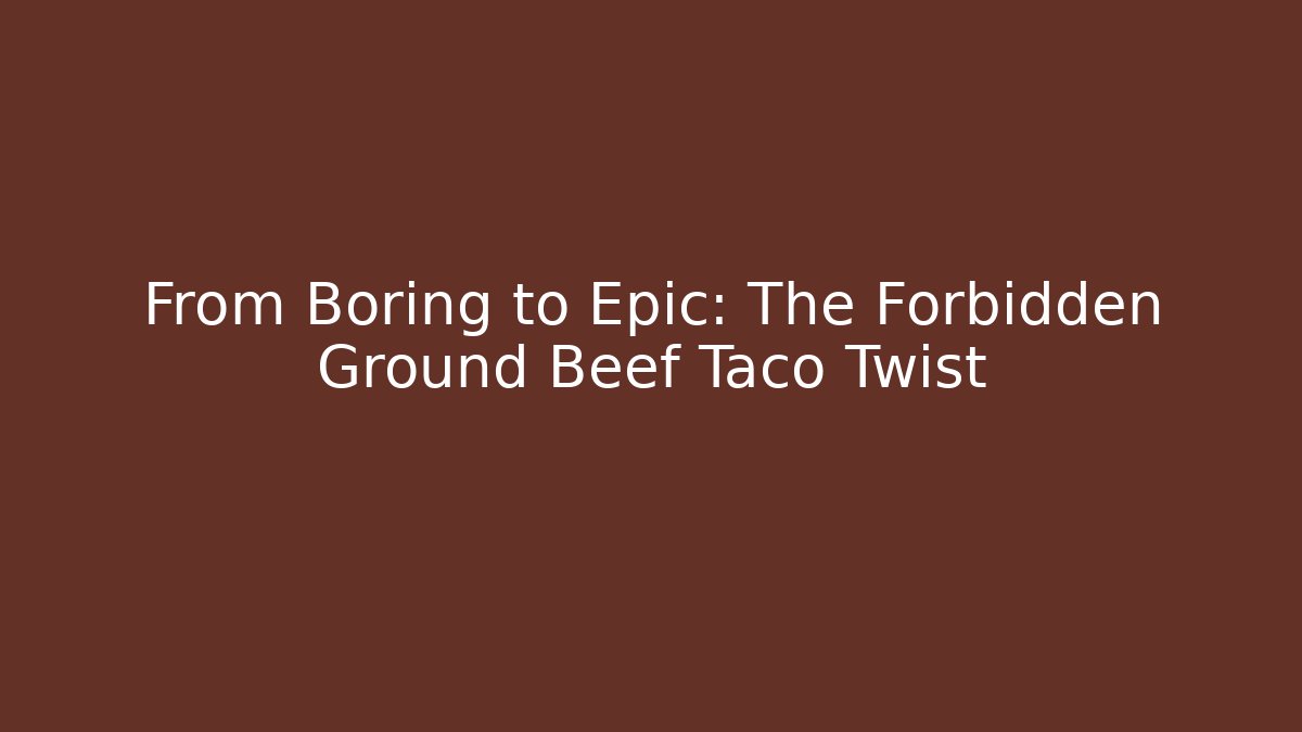 From Boring to Epic: The Forbidden Ground Beef Taco Twist