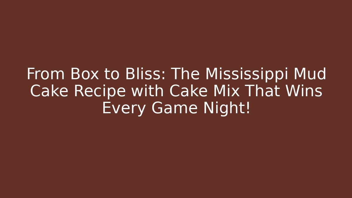 From Box to Bliss: The Mississippi Mud Cake Recipe with Cake Mix That Wins Every Game Night!