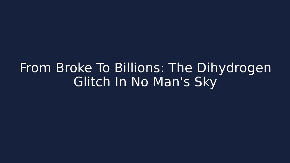 From Broke To Billions: The Dihydrogen Glitch In No Man's Sky