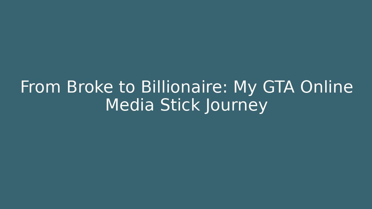 From Broke to Billionaire: My GTA Online Media Stick Journey