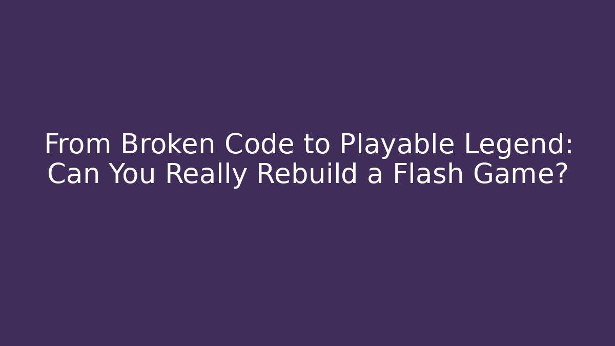 From Broken Code to Playable Legend: Can You Really Rebuild a Flash Game?