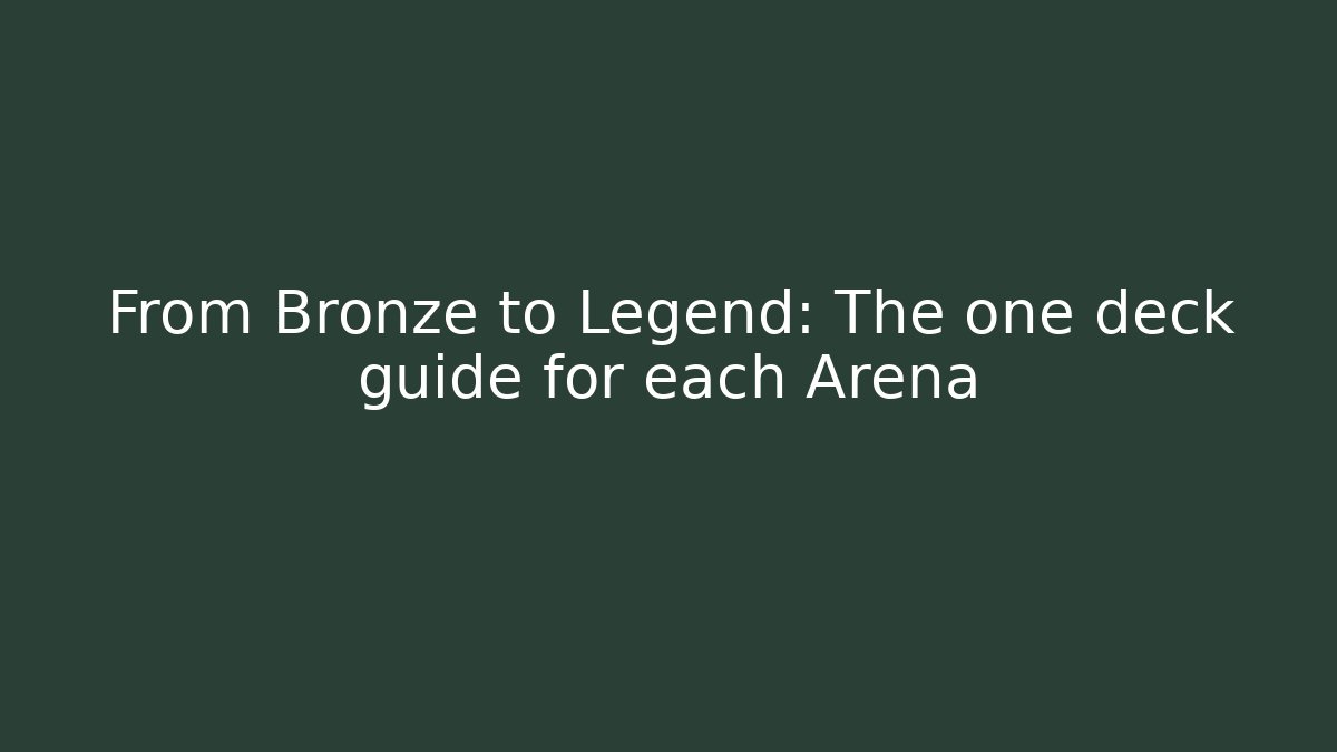 From Bronze to Legend: The one deck guide for each Arena