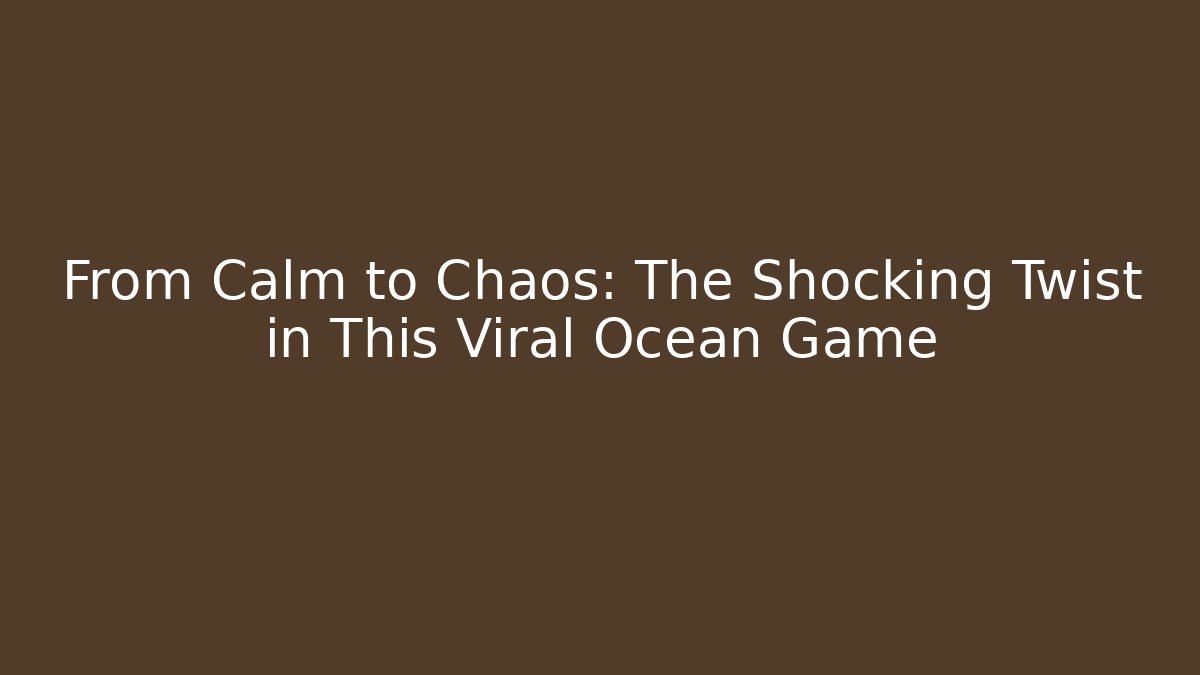 From Calm to Chaos: The Shocking Twist in This Viral Ocean Game