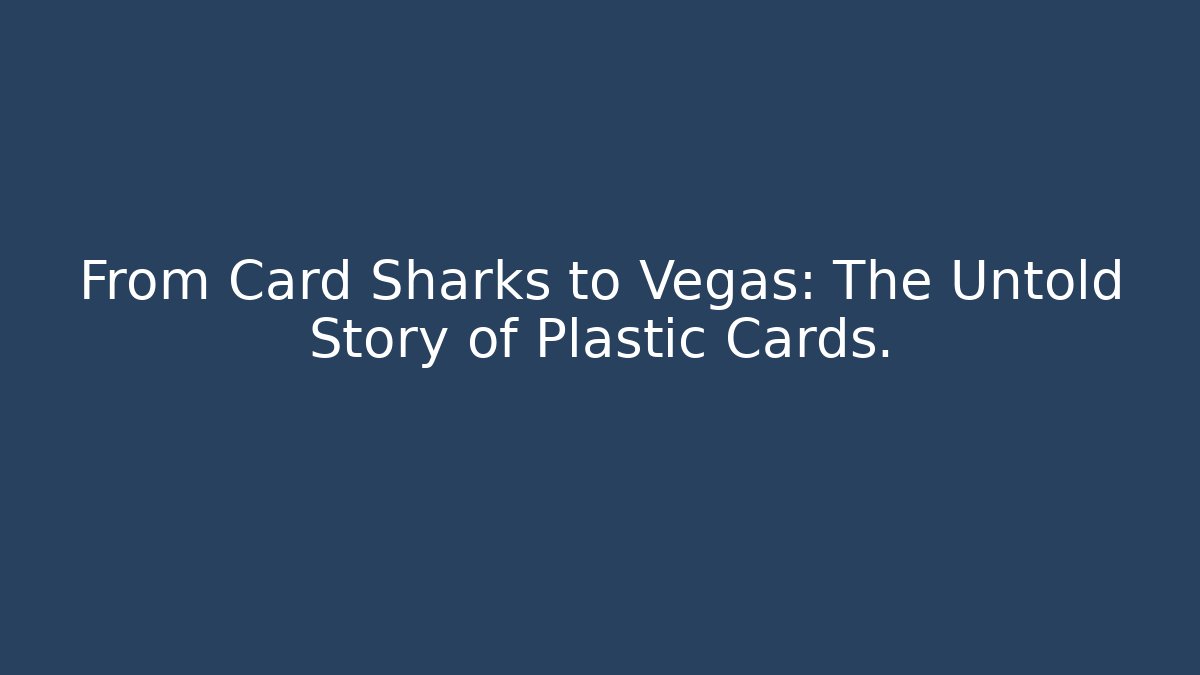 From Card Sharks to Vegas: The Untold Story of Plastic Cards.