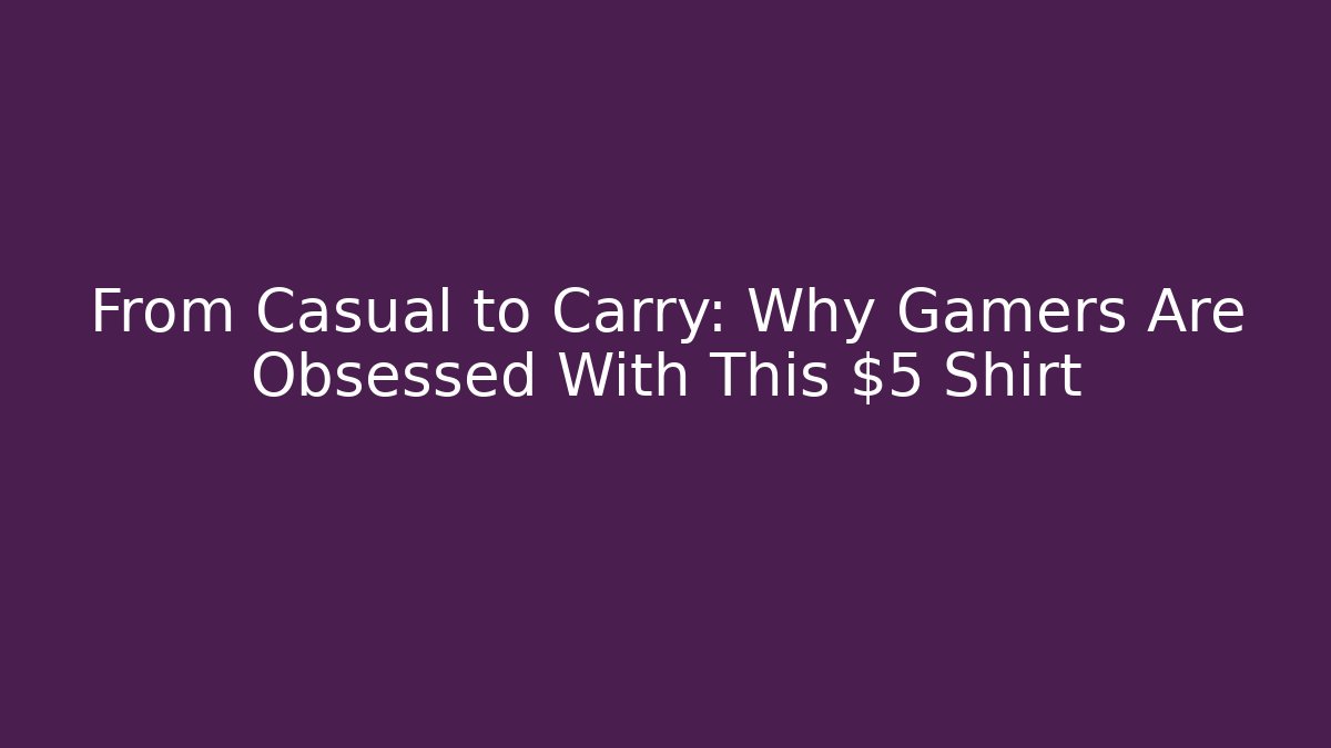 From Casual to Carry: Why Gamers Are Obsessed With This $5 Shirt