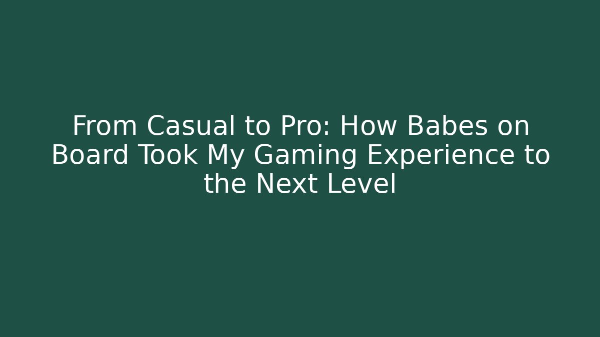 From Casual to Pro: How Babes on Board Took My Gaming Experience to the Next Level