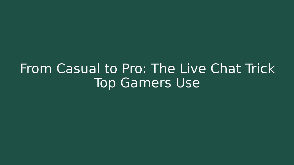 From Casual to Pro: The Live Chat Trick Top Gamers Use