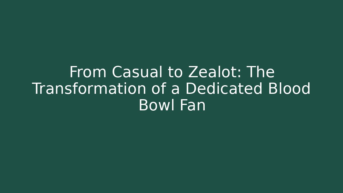 From Casual to Zealot: The Transformation of a Dedicated Blood Bowl Fan