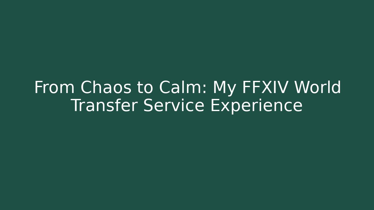 From Chaos to Calm: My FFXIV World Transfer Service Experience