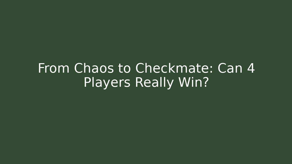 From Chaos to Checkmate: Can 4 Players Really Win?