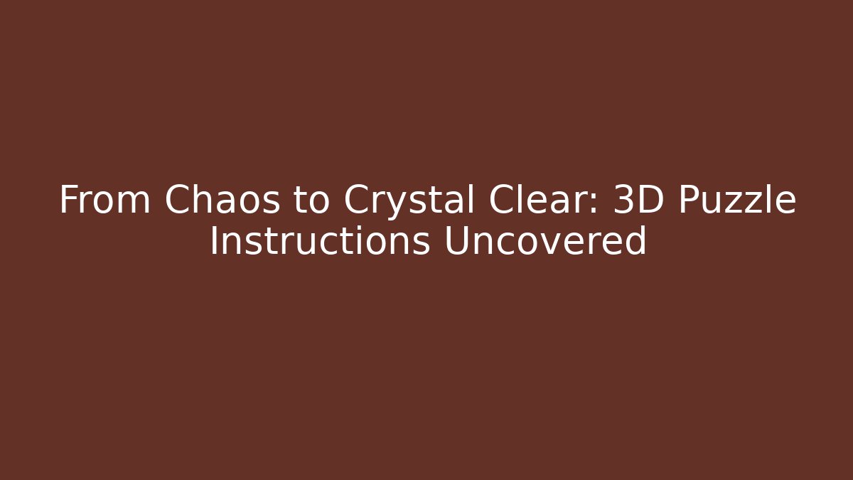 From Chaos to Crystal Clear: 3D Puzzle Instructions Uncovered