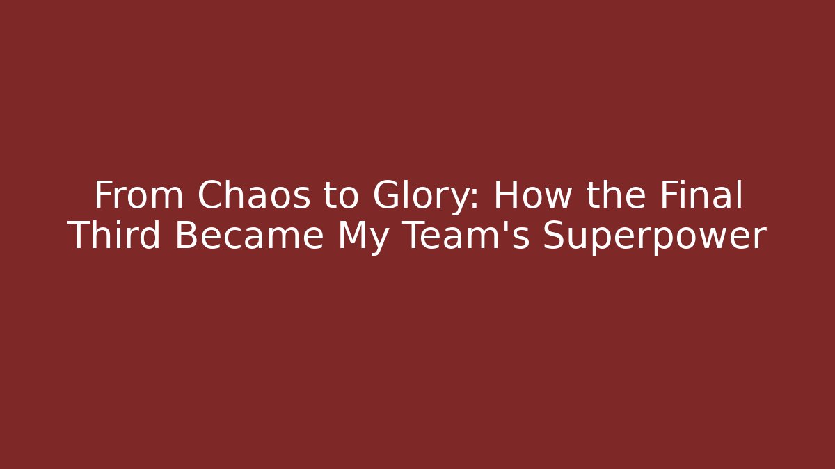 From Chaos to Glory: How the Final Third Became My Team's Superpower - The Family Holidays