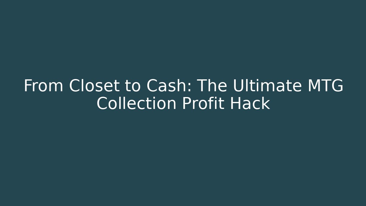 From Closet to Cash: The Ultimate MTG Collection Profit Hack