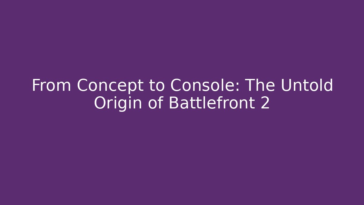 From Concept to Console: The Untold Origin of Battlefront 2