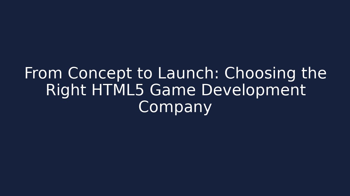 From Concept to Launch: Choosing the Right HTML5 Game Development Company - The Family Holidays