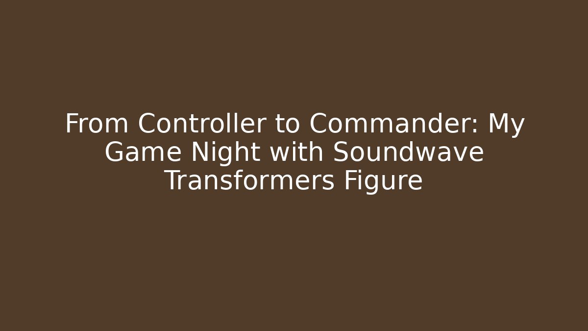 From Controller to Commander: My Game Night with Soundwave Transformers Figure - The Family Holidays