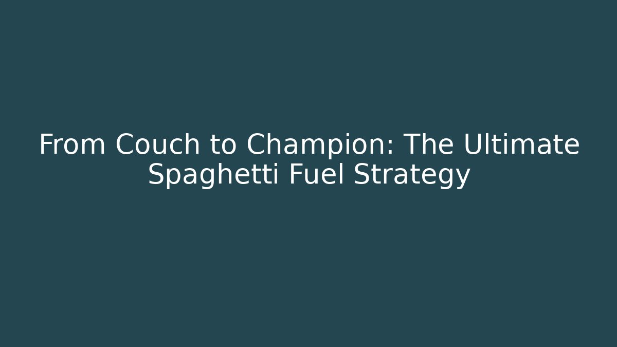From Couch to Champion: The Ultimate Spaghetti Fuel Strategy