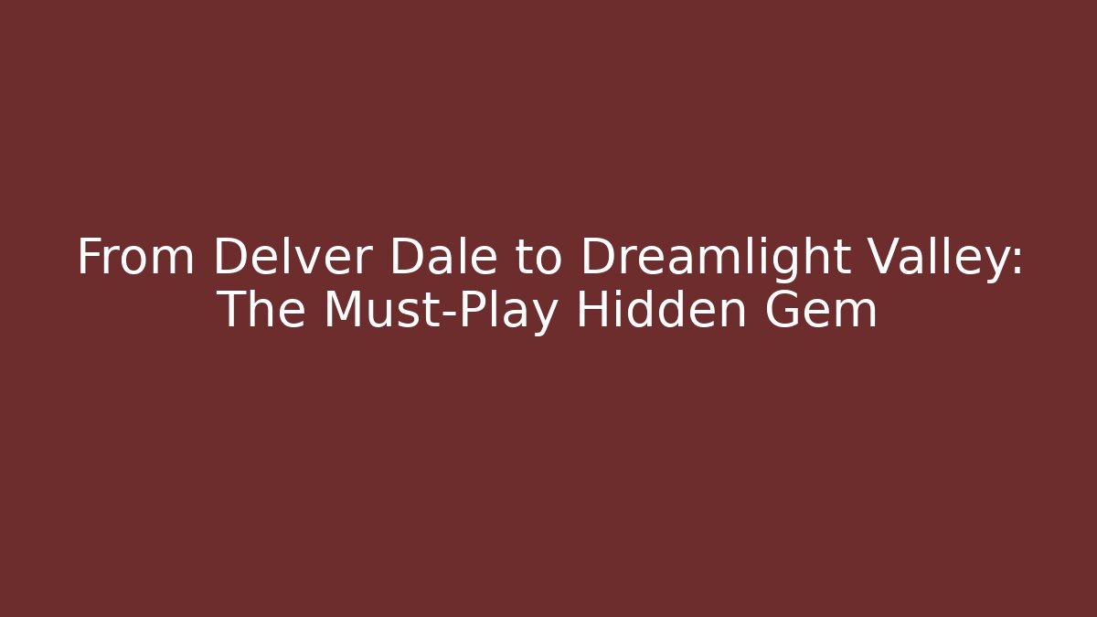 From Delver Dale to Dreamlight Valley: The Must-Play Hidden Gem