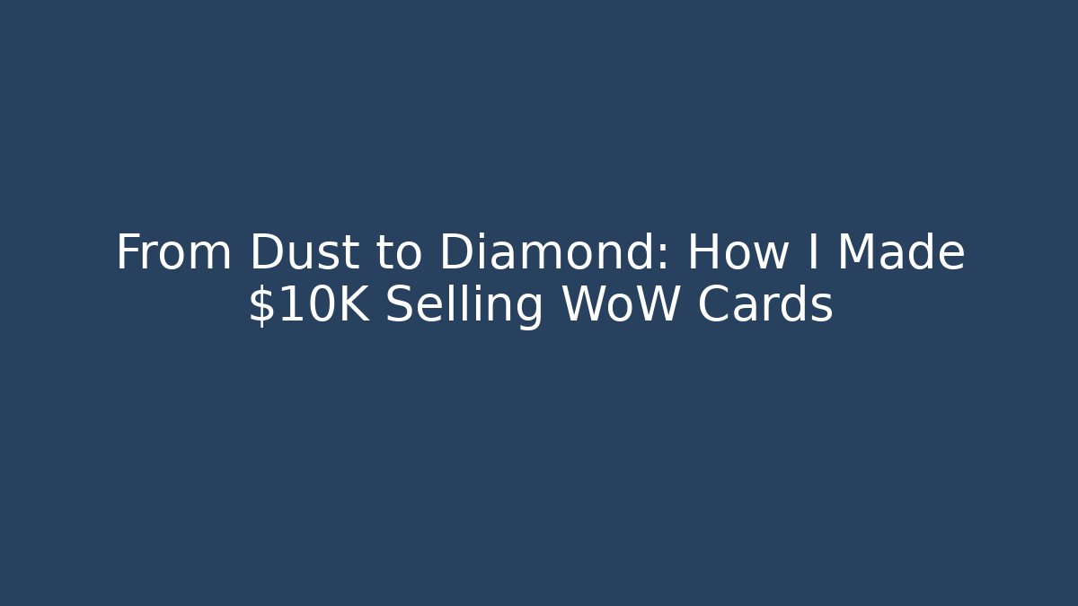 From Dust to Diamond: How I Made $10K Selling WoW Cards
