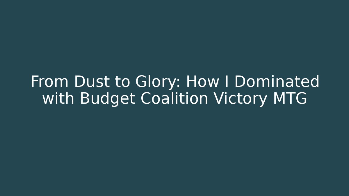 From Dust to Glory: How I Dominated with Budget Coalition Victory MTG