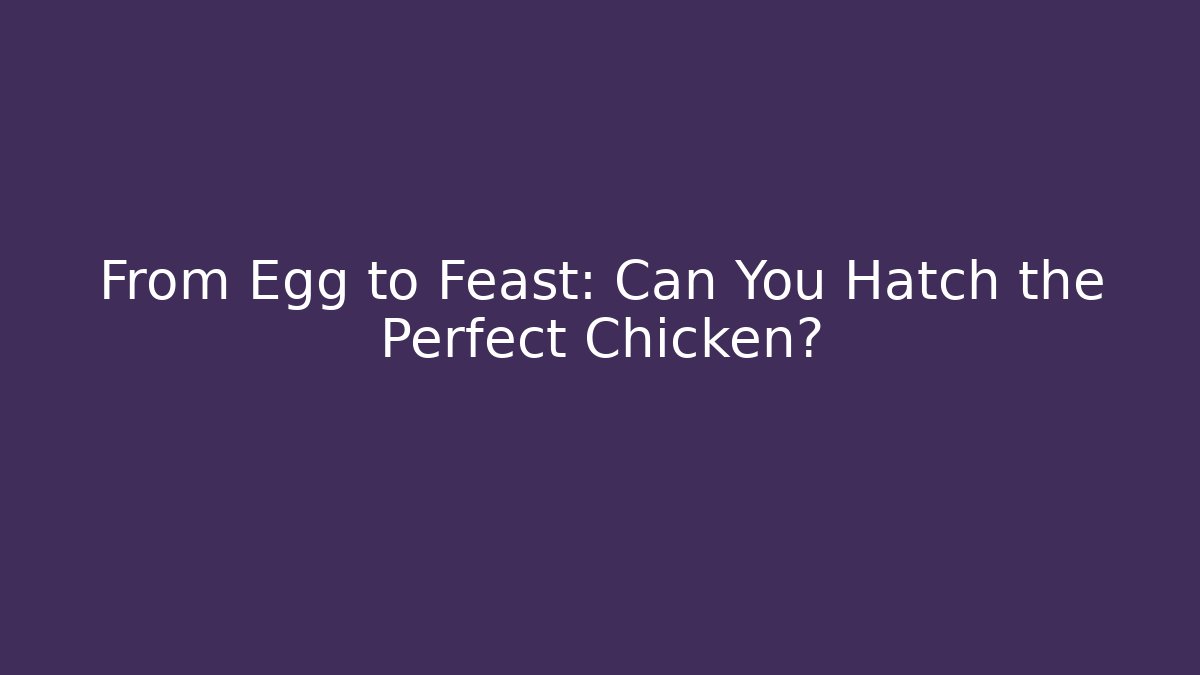 From Egg to Feast: Can You Hatch the Perfect Chicken?