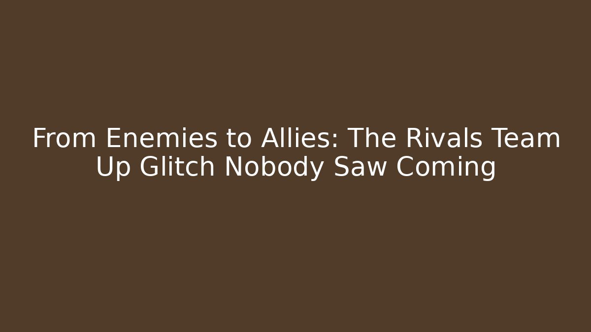 From Enemies to Allies: The Rivals Team Up Glitch Nobody Saw Coming