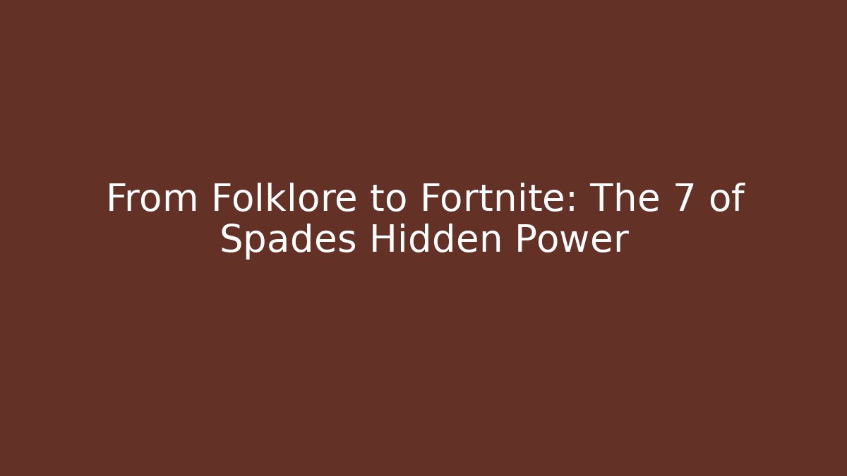 From Folklore to Fortnite: The 7 of Spades Hidden Power