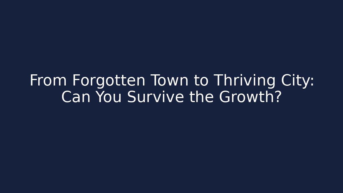 From Forgotten Town to Thriving City: Can You Survive the Growth?