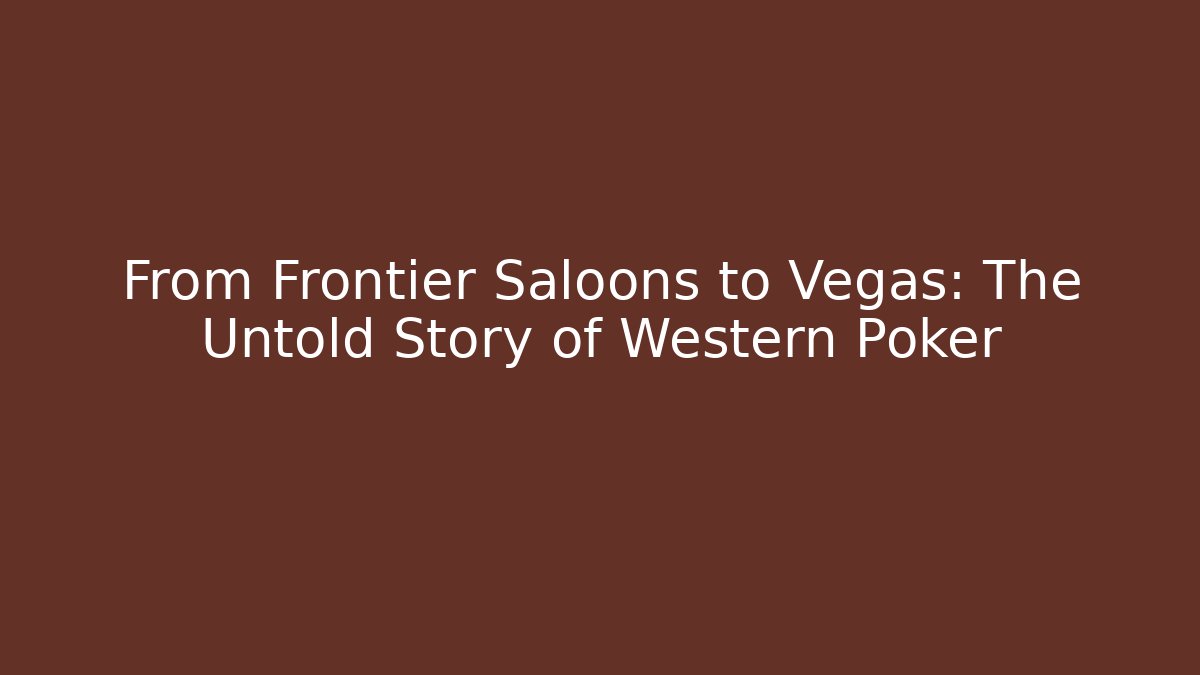 From Frontier Saloons to Vegas: The Untold Story of Western Poker