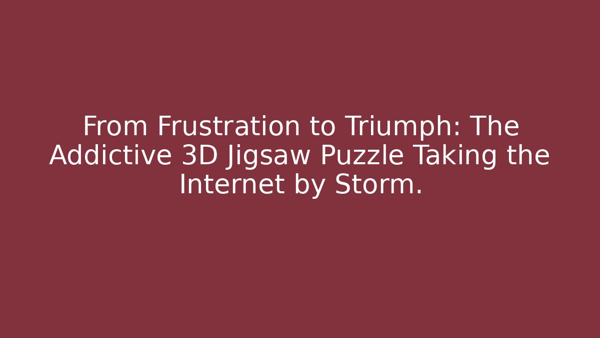 From Frustration to Triumph: The Addictive 3D Jigsaw Puzzle Taking the Internet by Storm.