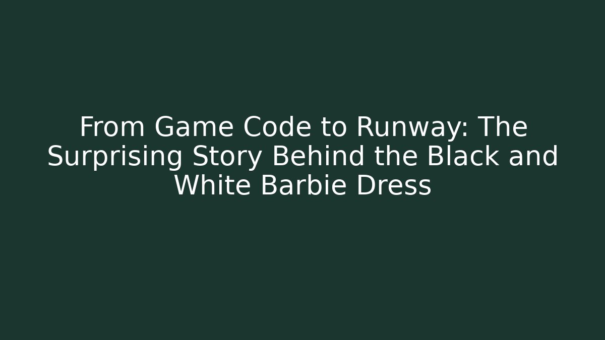From Game Code to Runway: The Surprising Story Behind the Black and White Barbie Dress