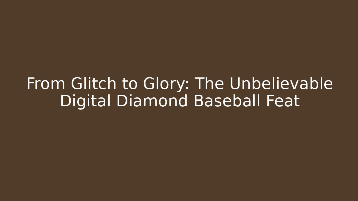From Glitch to Glory: The Unbelievable Digital Diamond Baseball Feat