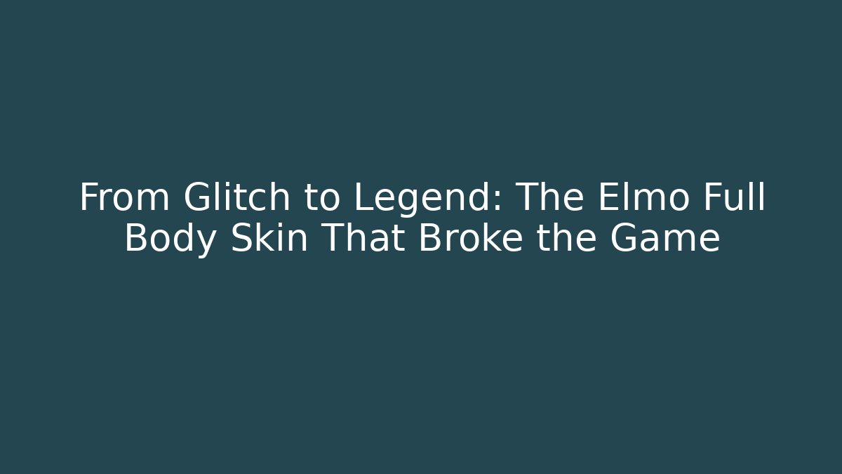 From Glitch to Legend: The Elmo Full Body Skin That Broke the Game