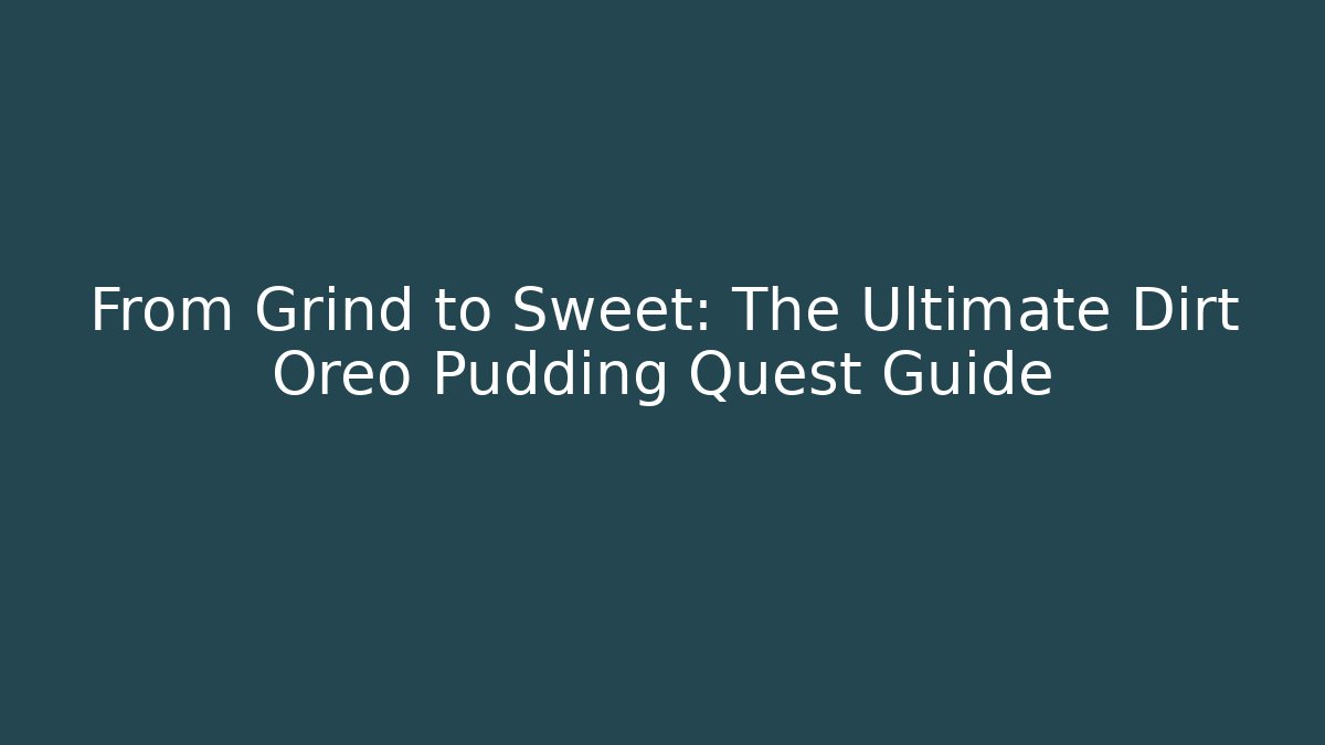 From Grind to Sweet: The Ultimate Dirt Oreo Pudding Quest Guide