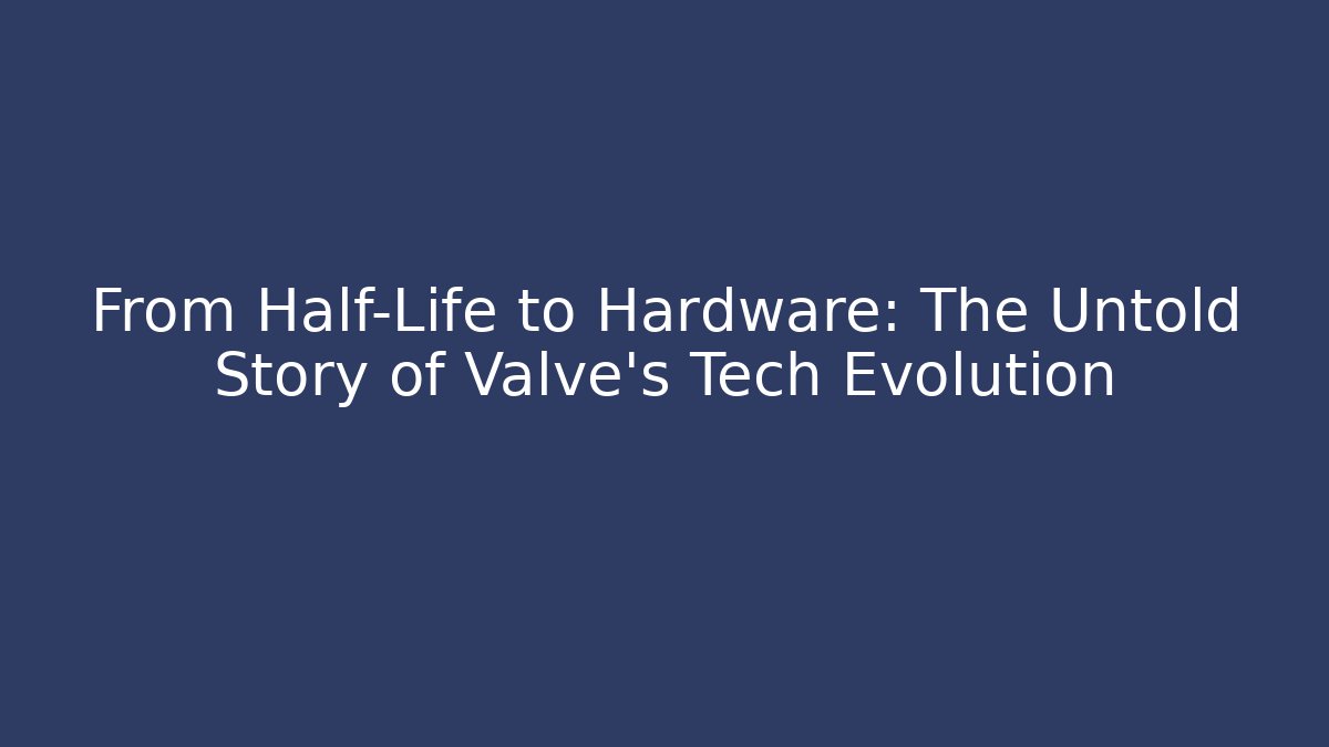From Half-Life to Hardware: The Untold Story of Valve’s Tech Evolution