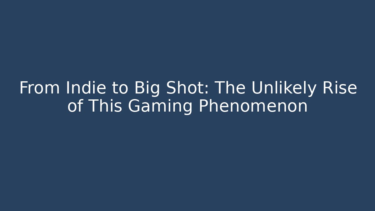 From Indie to Big Shot: The Unlikely Rise of This Gaming Phenomenon