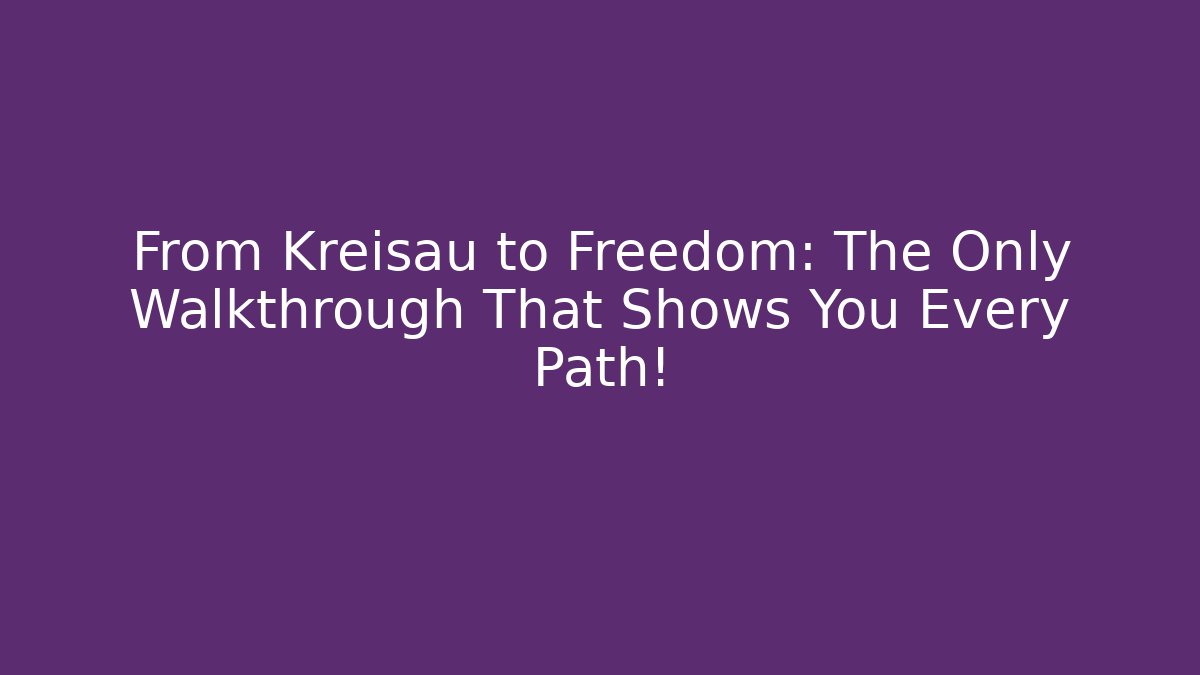 From Kreisau to Freedom: The Only Walkthrough That Shows You Every Path!