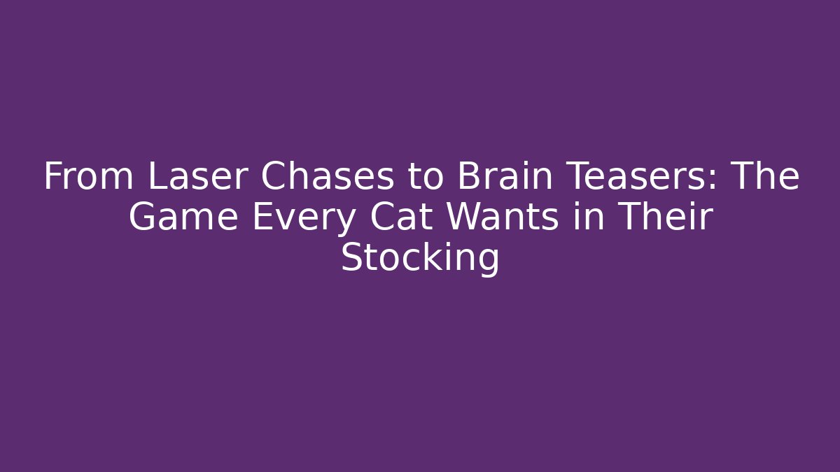From Laser Chases to Brain Teasers: The Game Every Cat Wants in Their Stocking