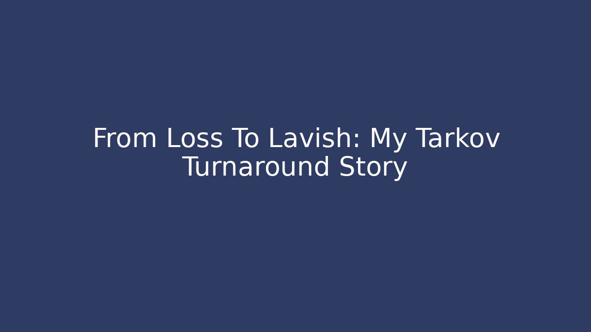 From Loss To Lavish: My Tarkov Turnaround Story