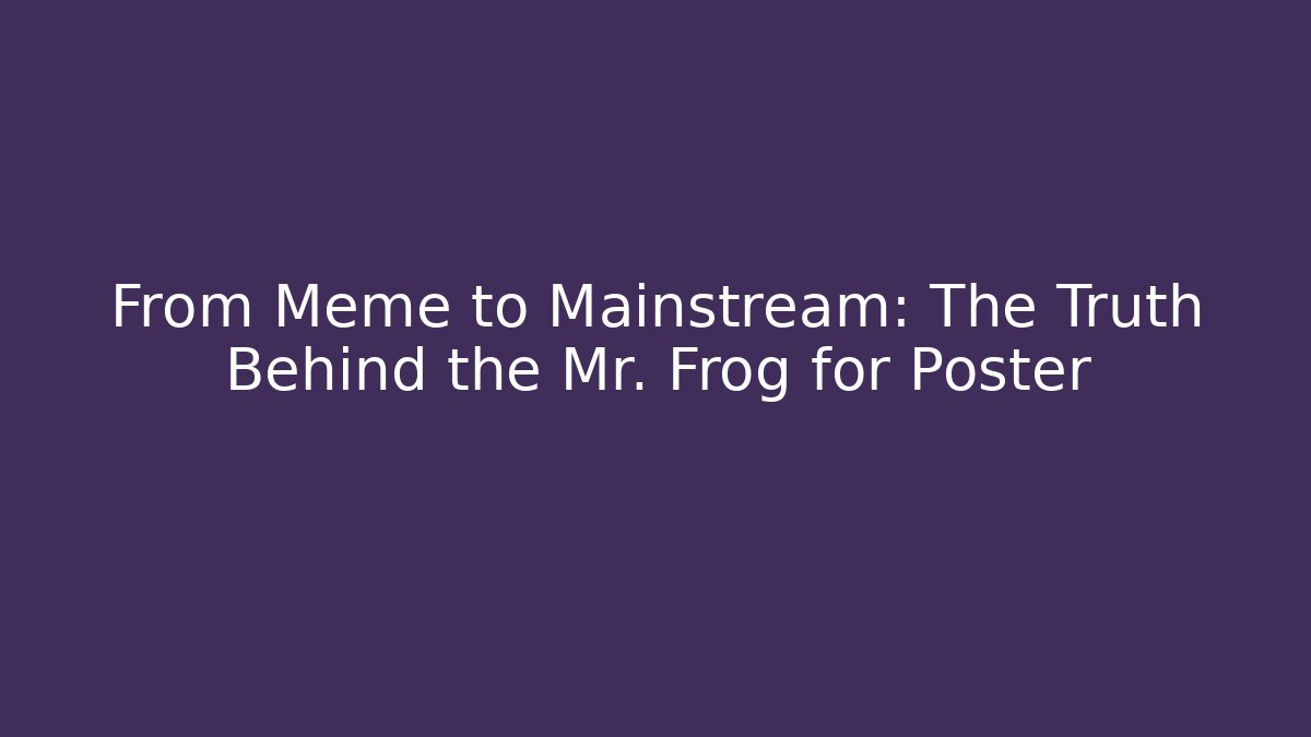 From Meme to Mainstream: The Truth Behind the Mr. Frog for Poster