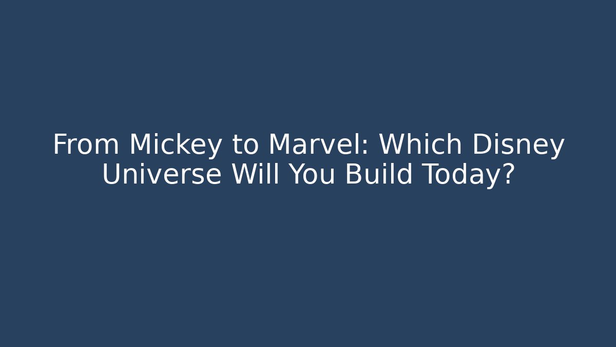 From Mickey to Marvel: Which Disney Universe Will You Build Today?