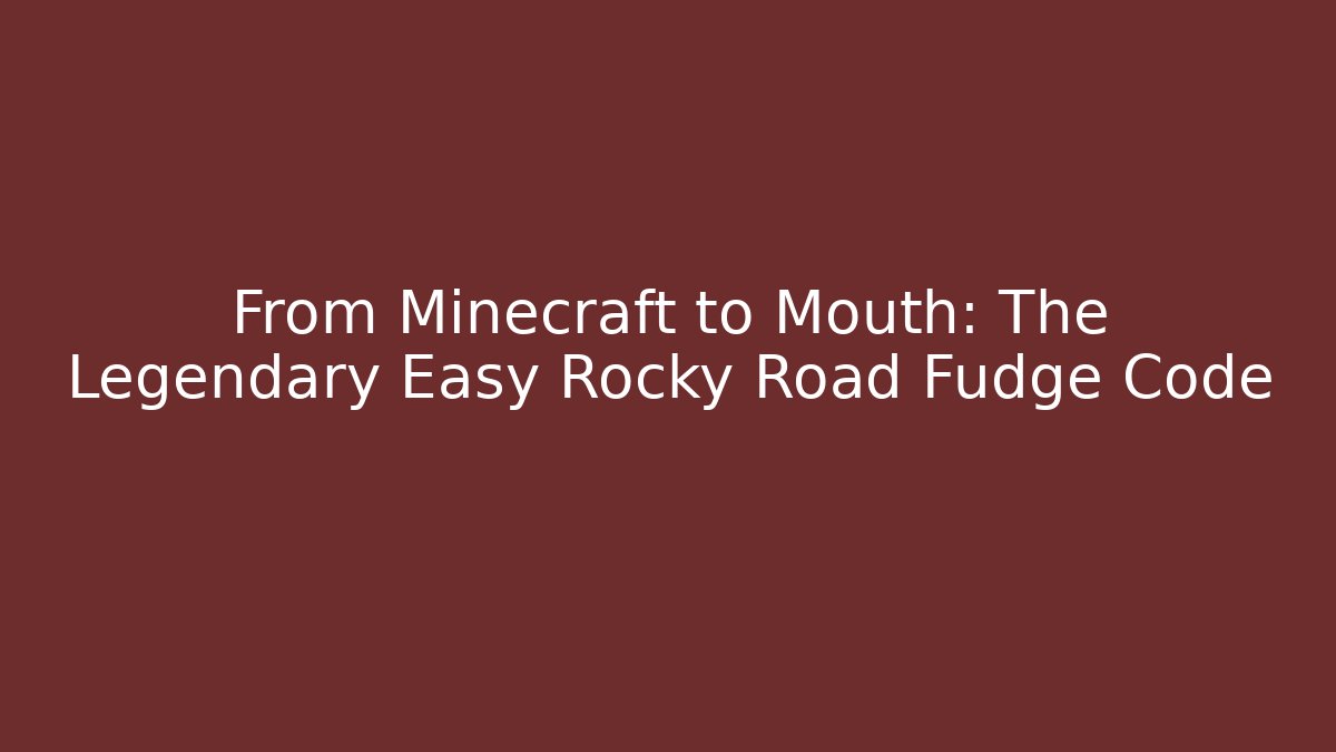 From Minecraft to Mouth: The Legendary Easy Rocky Road Fudge Code