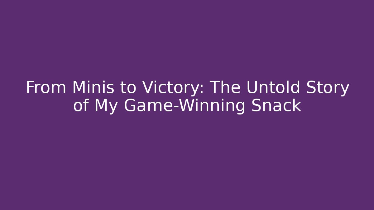 From Minis to Victory: The Untold Story of My Game-Winning Snack